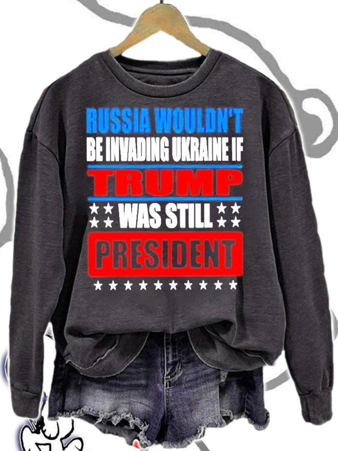 Russia Wouldnt Be Invading Ukraine If Trump Was Still President T-Shirt t-shirt sweatshirt