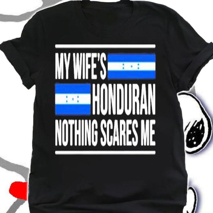 My Wife's Honduran Nothing Scares Me T-Shirt t-shirt