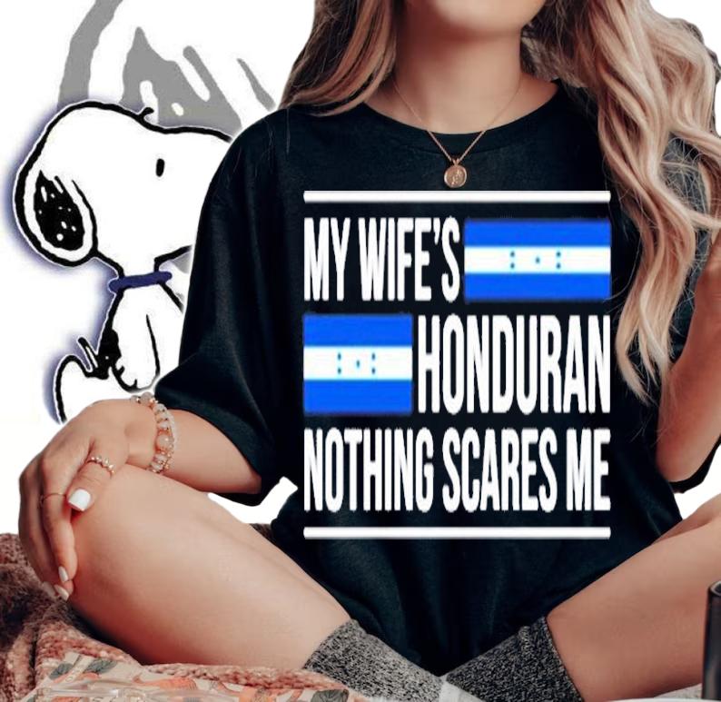 My Wife's Honduran Nothing Scares Me T-Shirt t-shirt