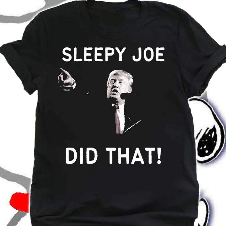 Sleepy Joe Did That , Biden Did That, I Did That Joe Biden Funny T-Shirt t-shirt
