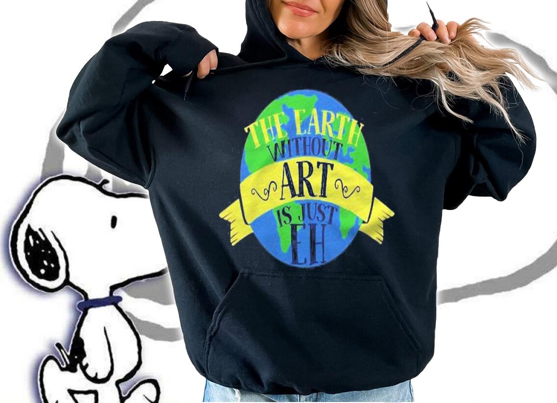 The Earth Without Art Is Just Eh Gift For Art Teachers Shirt t-shirt hoodie