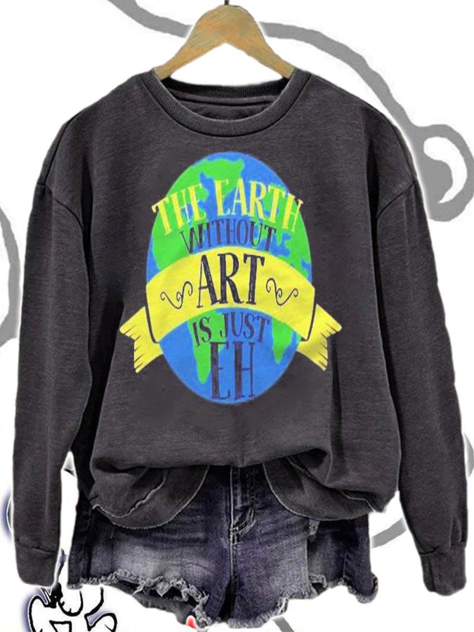 The Earth Without Art Is Just Eh Gift For Art Teachers Shirt t-shirt sweatshirt