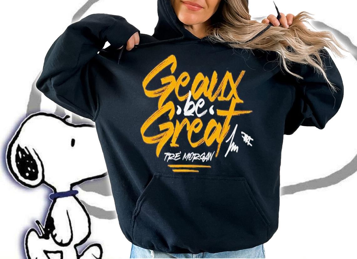 Tre Morgan Geaux Be Great shirt t-shirt hoodie