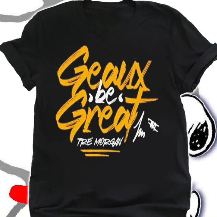 Tre Morgan Geaux Be Great shirt t-shirt shirt