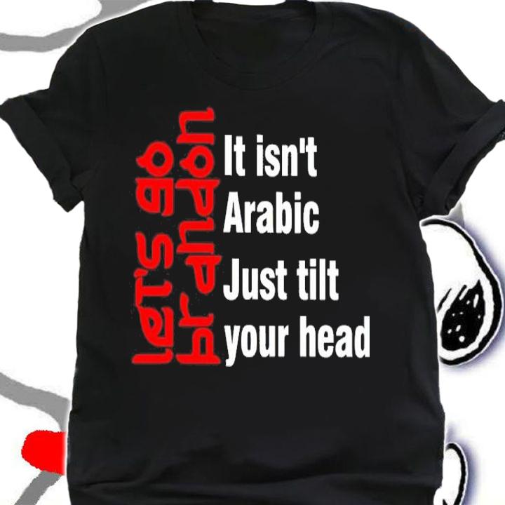 Let's Go Brandon It Isn't Arabic Just Tilt Your Head Shirt t-shirt