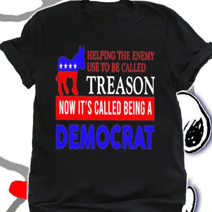 Helping The Enemy Use To Be Called Treason Now It's Called Being A Democrat Shirt shirt