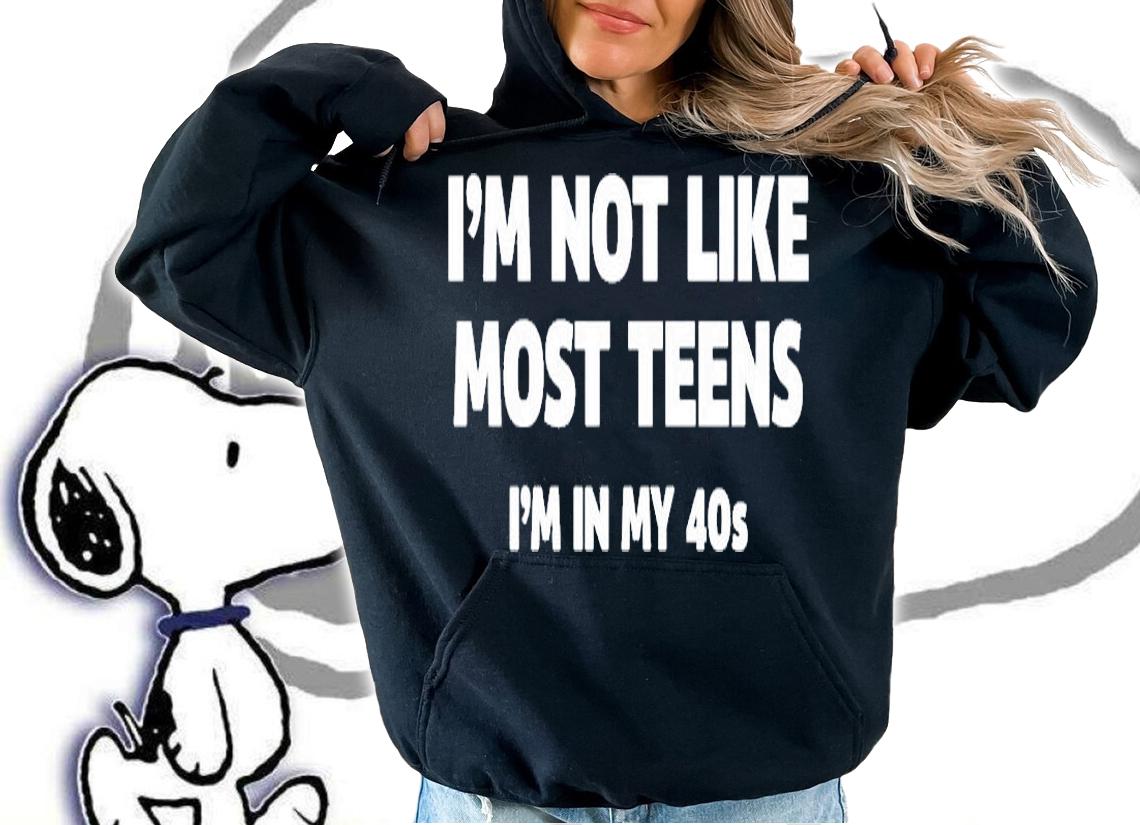 Im Not Like Most Teens Im In My 40S T-Shirt