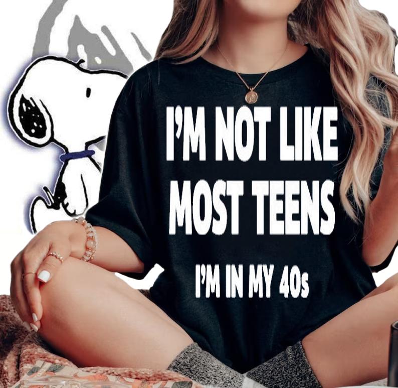 Im Not Like Most Teens Im In My 40S T-Shirt