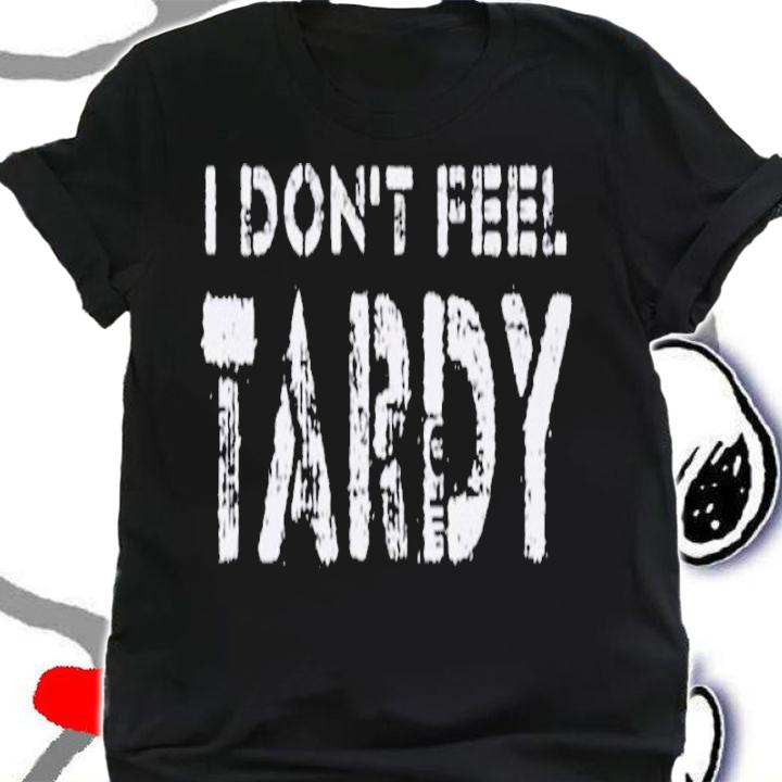 Official I Don't Feel Tardy Shirt shirt
