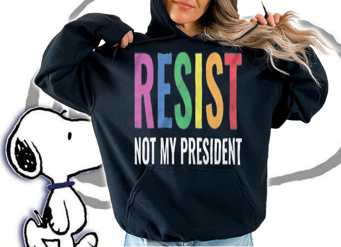 Resist Not My President T-Shirt hoodie