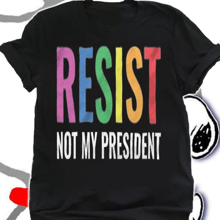 Resist Not My President T-Shirt shirt
