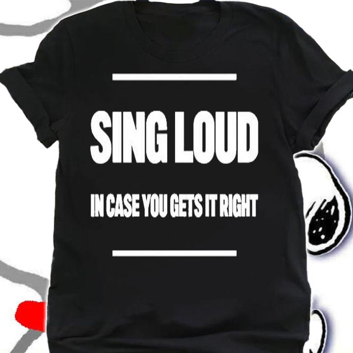 Sing Loud In Case You Get It Right T-Shirt