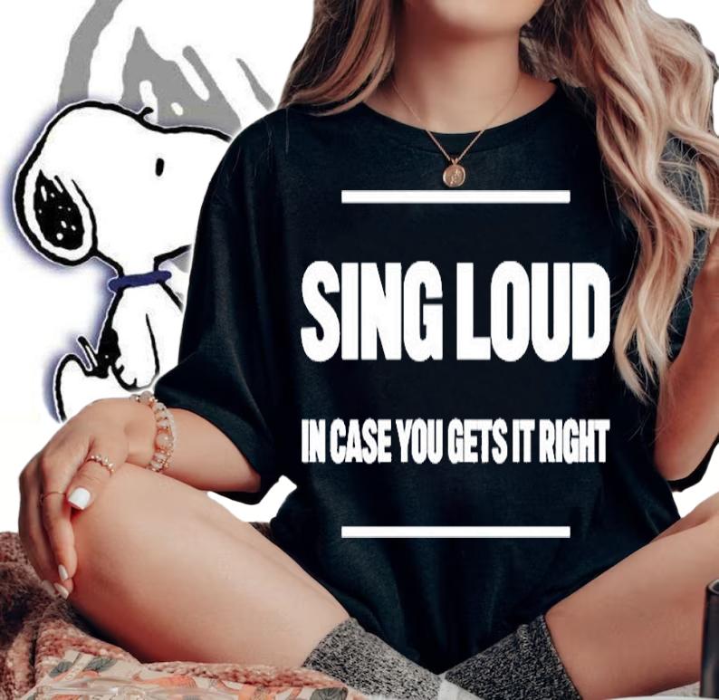 Sing Loud In Case You Get It Right T-Shirt