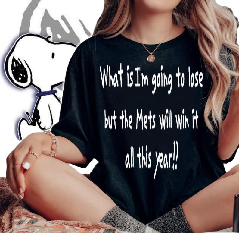 What Is Im Going To Lose But The Mets Will Win It All This Year T-Shirt