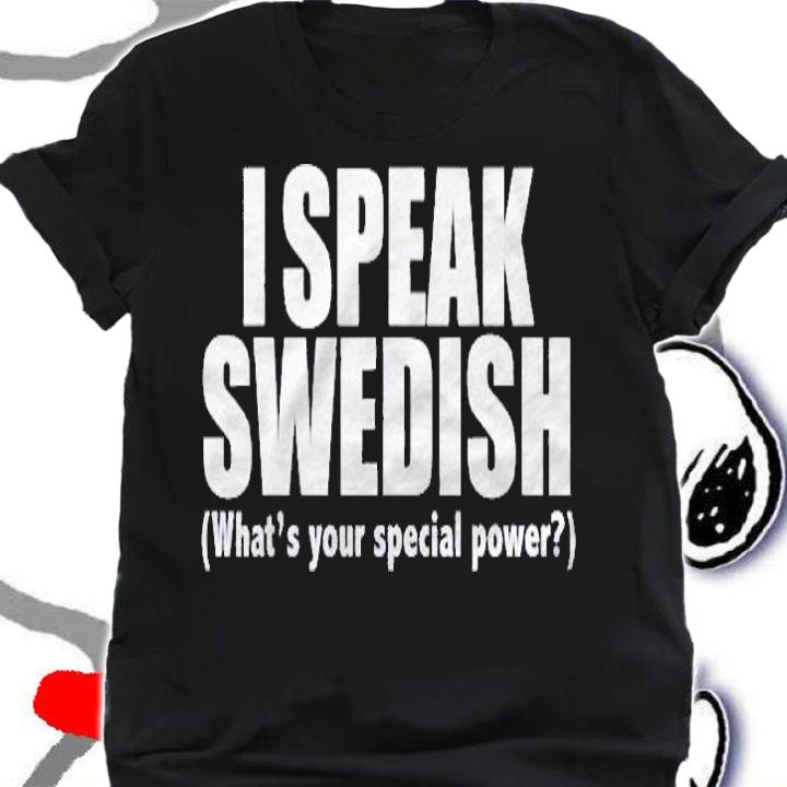 I Speak Swedish Whats Your Special Power Sweden Shirt shirt
