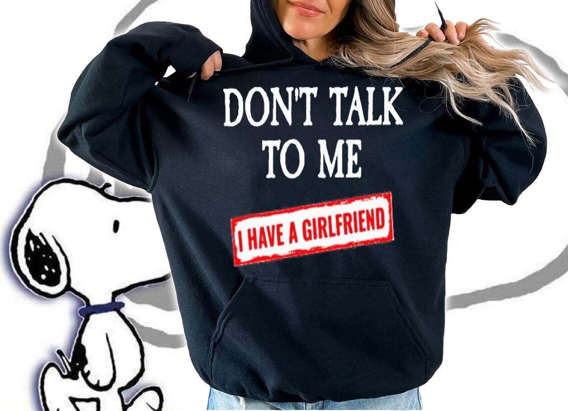 Dont Talk To Me I Have A Girlfriend T-Shirt