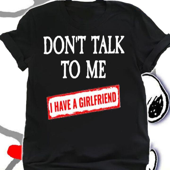 Dont Talk To Me I Have A Girlfriend T-Shirt
