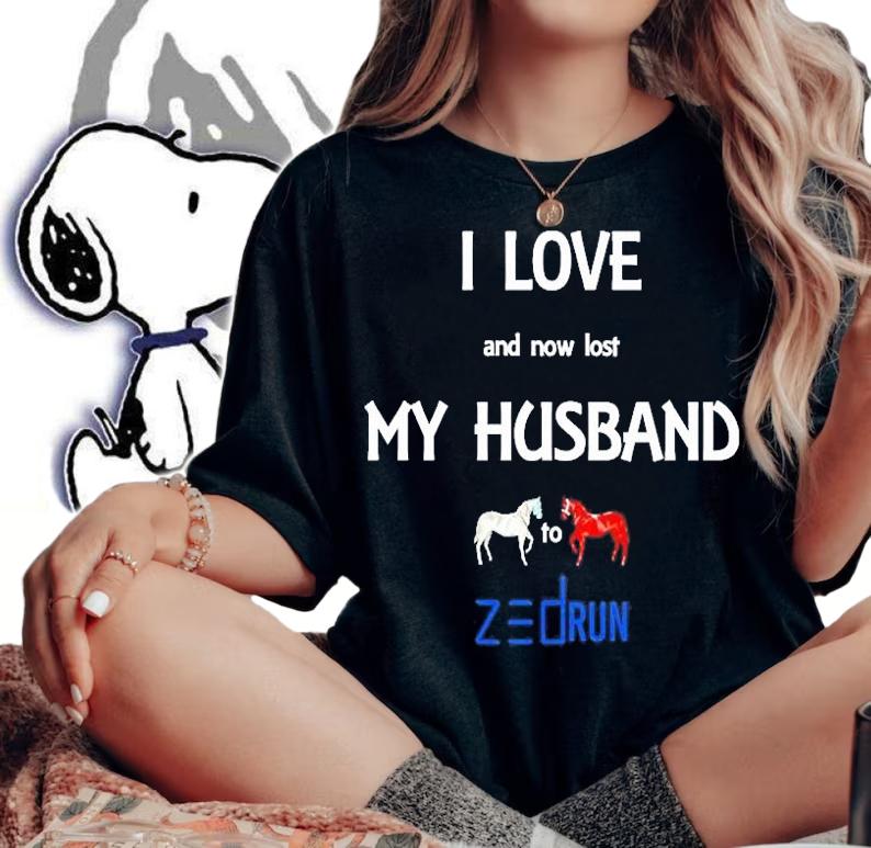 I love and now lost my husband to zed run T-shirt