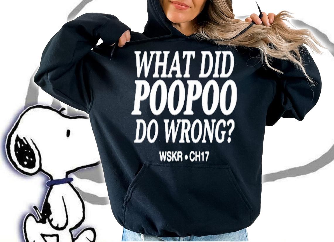 What Did Poopoo Do Wrong Wskr Ch17 T-Shirt hoodie