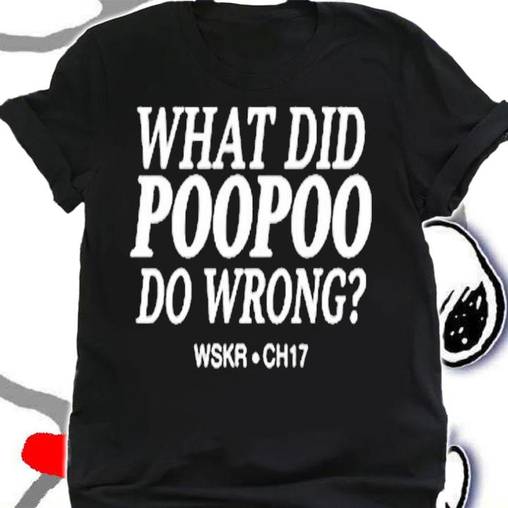 What Did Poopoo Do Wrong Wskr Ch17 T-Shirt shirt