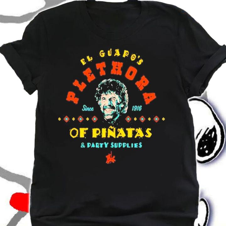 El Guapo's Plethora Of Piatas And Party Supplies Since 1916 Shirt