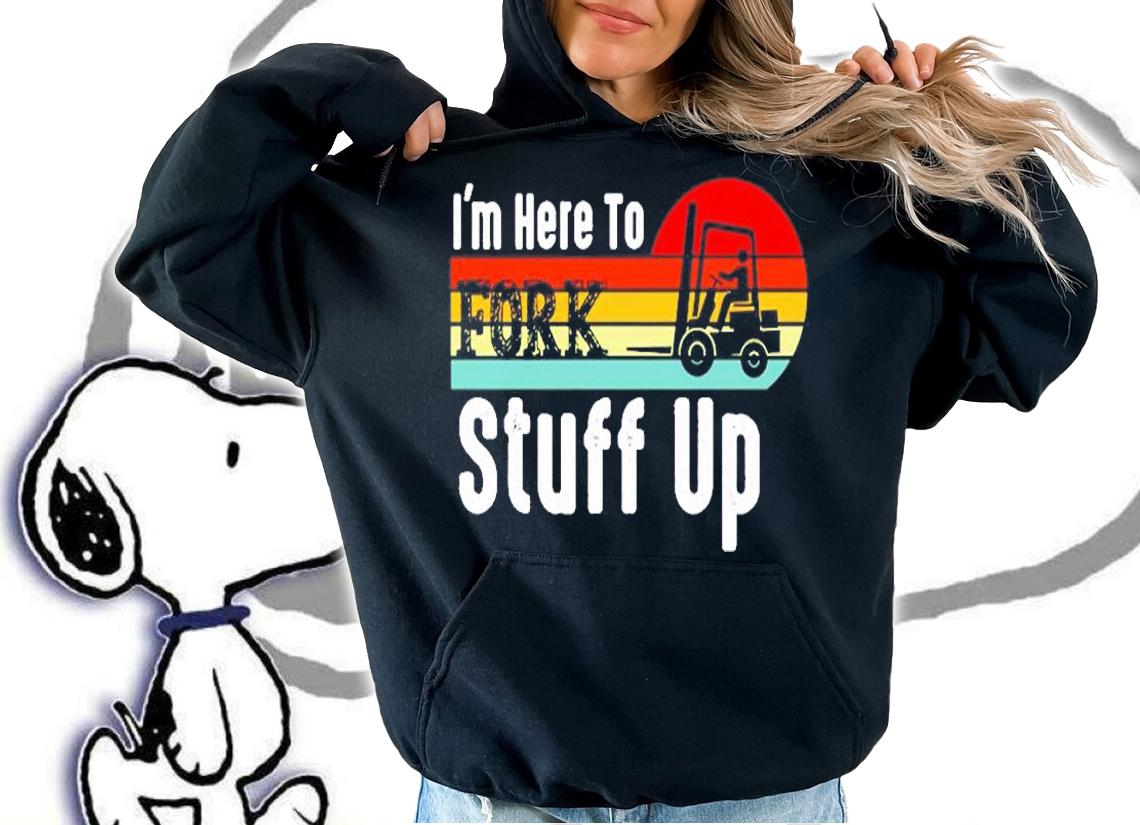 Im Here To Fork Stuff Up Vintage T-Shirt hoodie