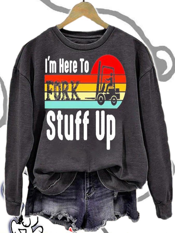 Im Here To Fork Stuff Up Vintage T-Shirt sweatshirt