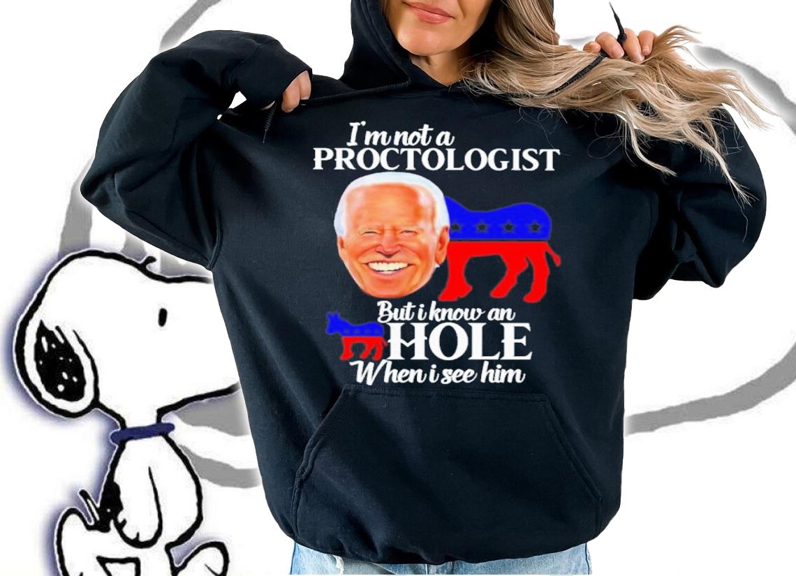 Joe Biden Funny I'm Not A Proctologist But I Know An Hole When I See Him Shirt