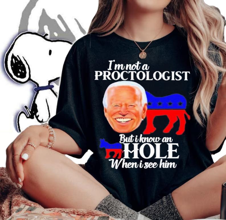 Joe Biden Funny I'm Not A Proctologist But I Know An Hole When I See Him Shirt