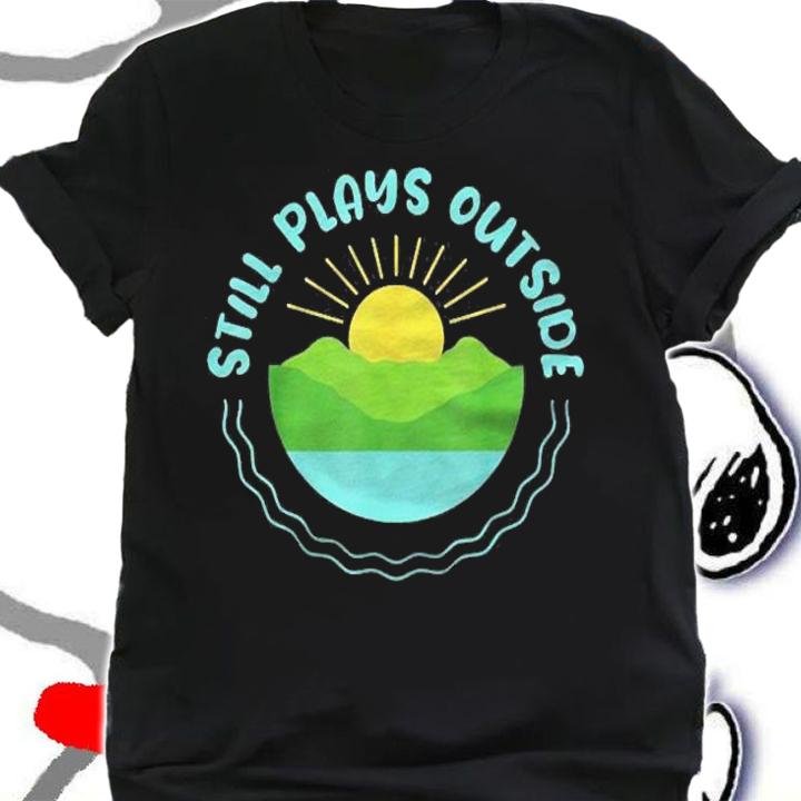 Still Plays Outside Funny Outdoors Mountains Lake Sun Shirt