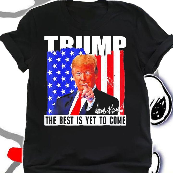 Donald Trump The Best Is Yet To Come American Flag Signature t-shirt