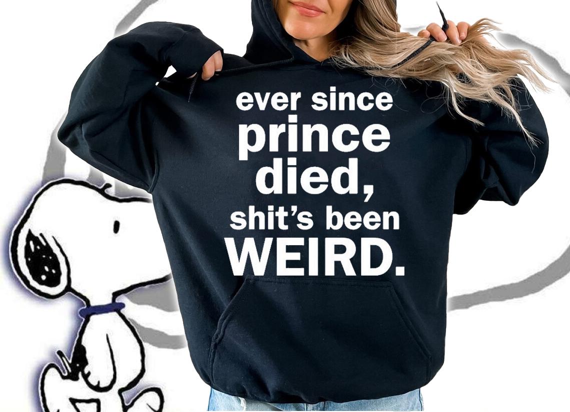 Ever Since Prince Died Shit's Been Weird T-Shirt