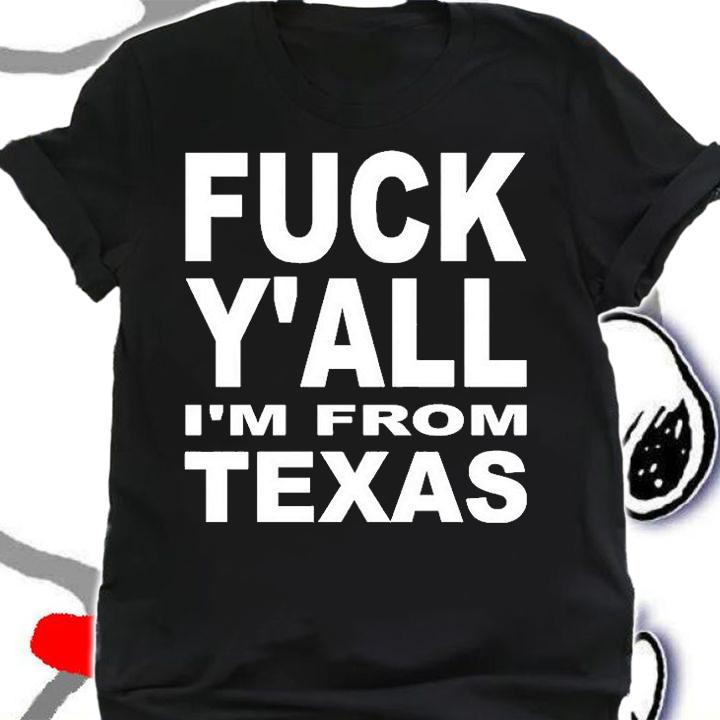 Fuck Yall Im From Texas T-Shirt shirt