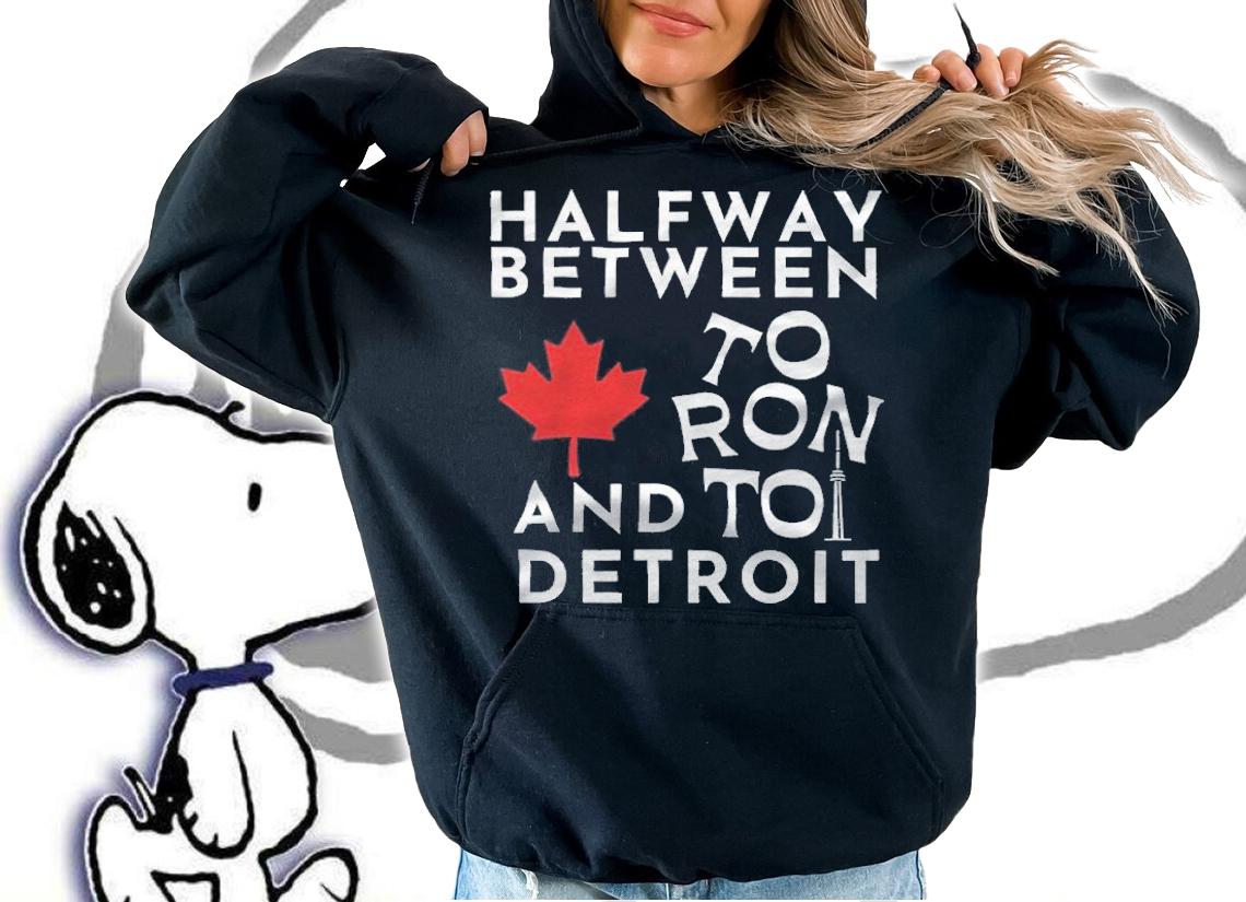 Halfway between to ron and to detroit T-shirt hoodie