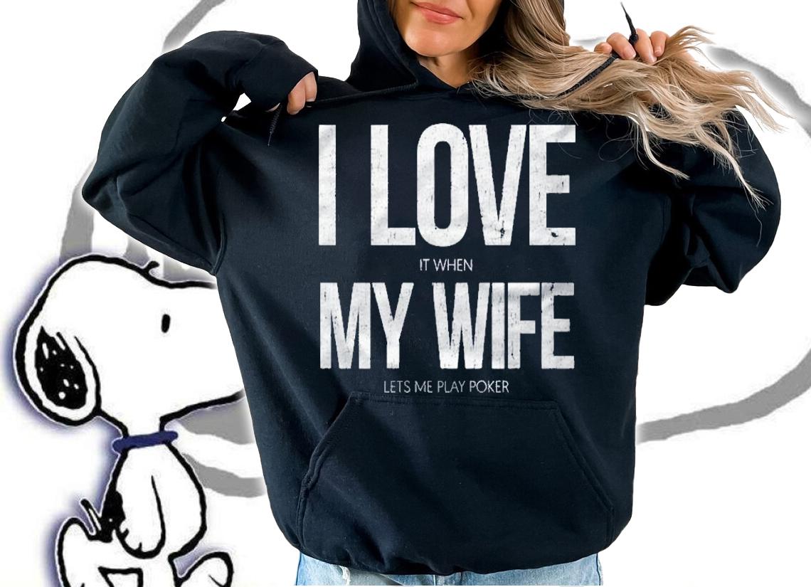 I Love It When My Wife Lets Me Play Poker Funny Poker Shirt hoodie