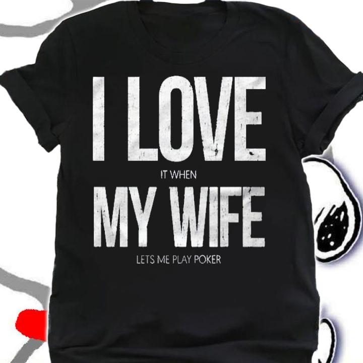 I Love It When My Wife Lets Me Play Poker Funny Poker Shirt shirt