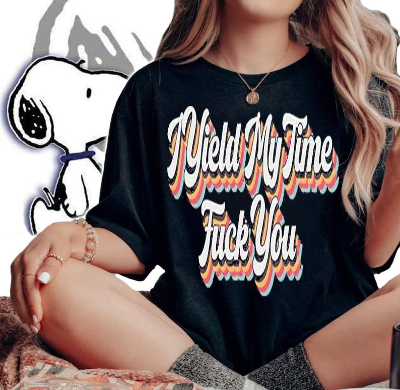 I Yield My Time Fuck You T-Shirt woman shirt