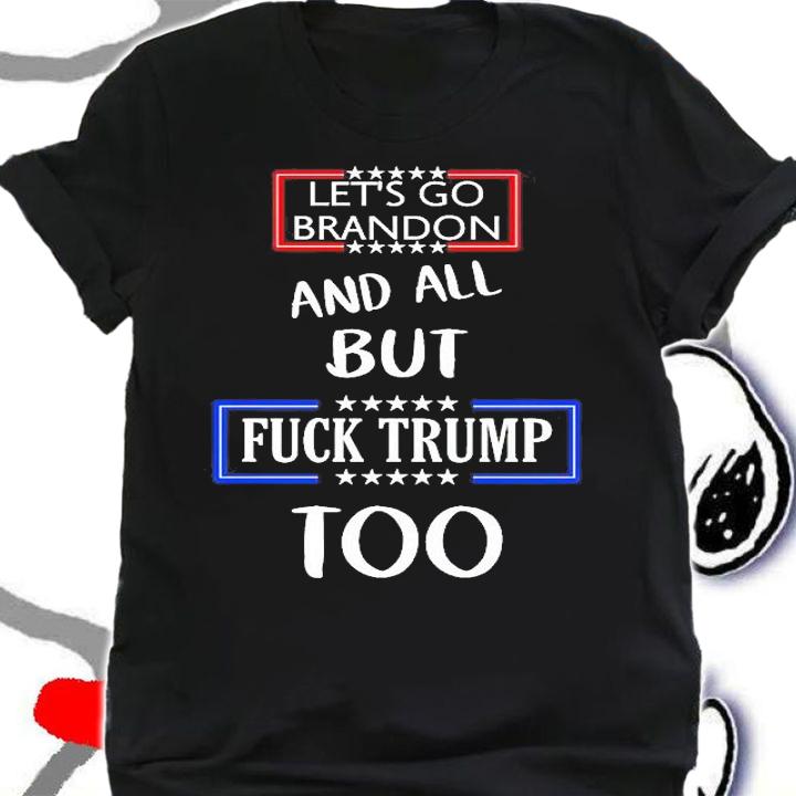 Let's go Brandon and all but fuck Trump too T-shirt