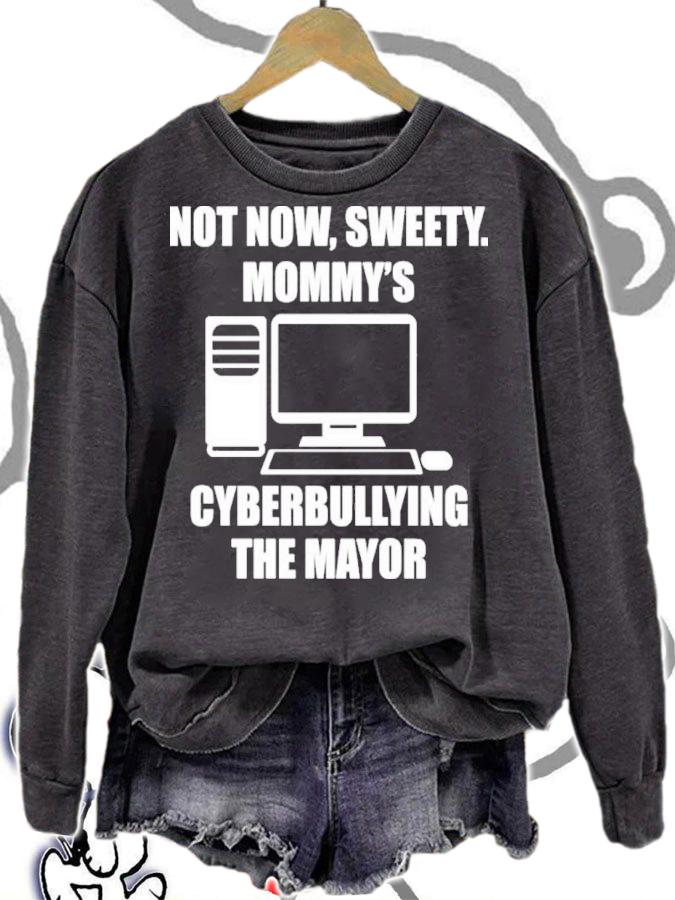 Not Now Sweety Mommy's Cyberbullying The Mayor Shirt sweatshirt