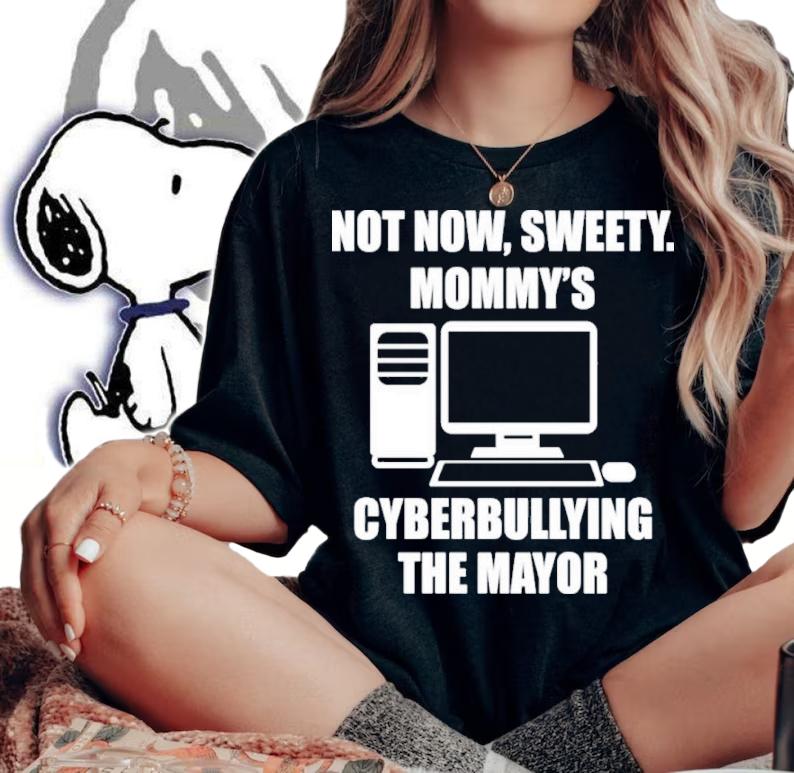 Not Now Sweety Mommy's Cyberbullying The Mayor Shirt woman shirt