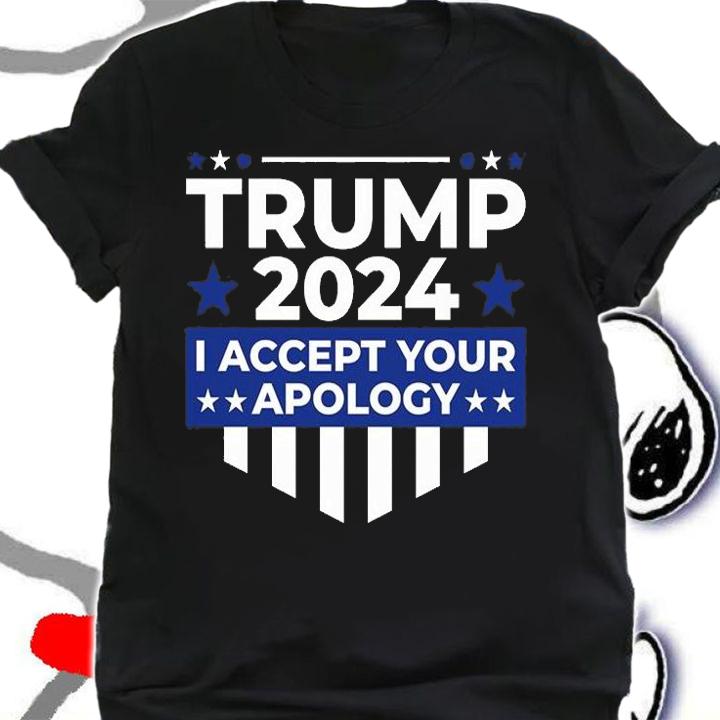 Trump 2024 I Accept Your Apology 2024 T-Shirt