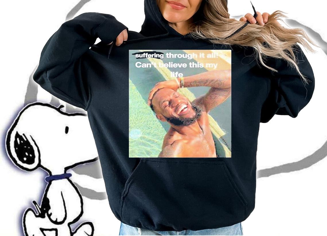 Suffering Through It All Cant Believe This Is My Life T-Shirt hoodie