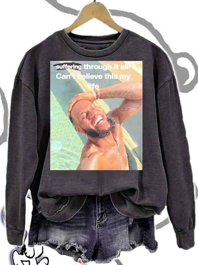 Suffering Through It All Cant Believe This Is My Life T-Shirt sweatshirt
