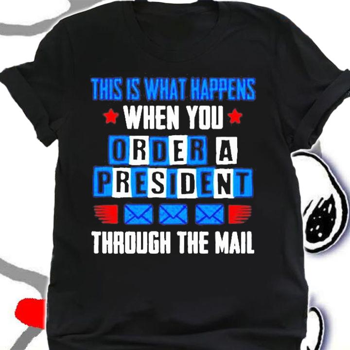 This Is What Happens When You Order A President Through The Mall T-Shirt shirt