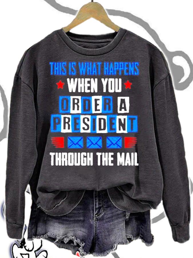 This Is What Happens When You Order A President Through The Mall T-Shirt sweatshirt