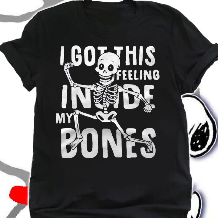Halloween Skeleton Shirt I Got This Feeling Inside My Bones Shirt shirt