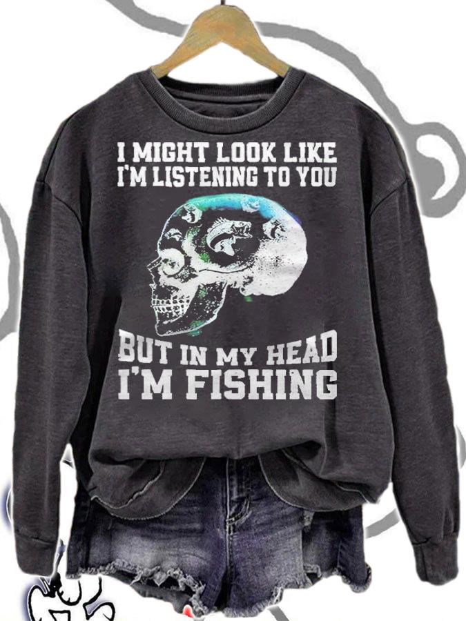 I might look like I'm listening to you but in my head I'm fishing skull T-shirt