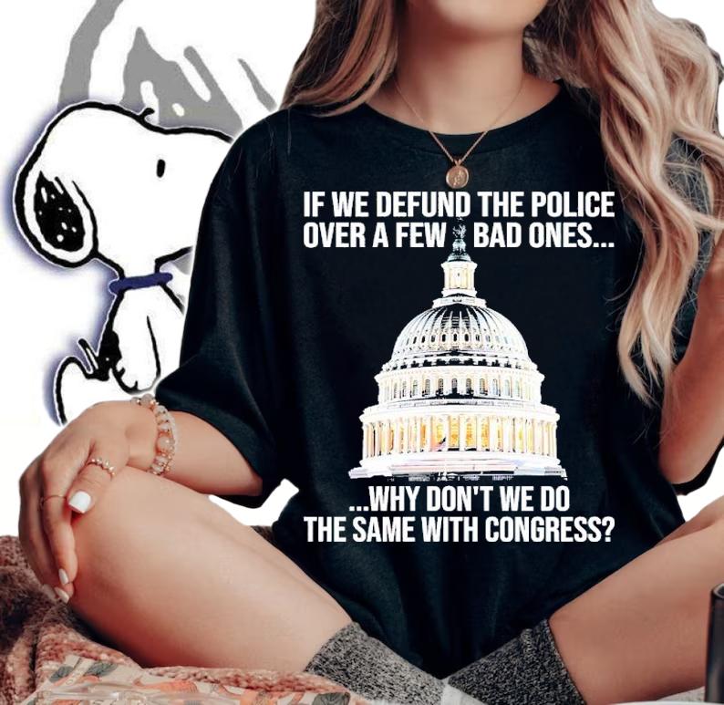 If We Defund The Police Over A Few Bad Ones Why Don't We Do The Same With Congress Shirt