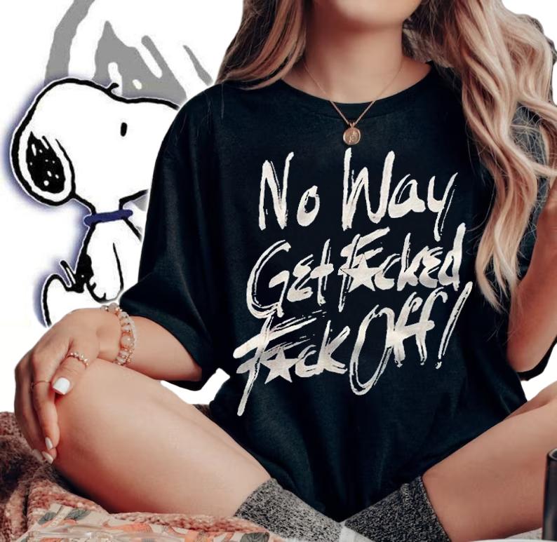 No way get fucked fuck off T-shirt woman shirt