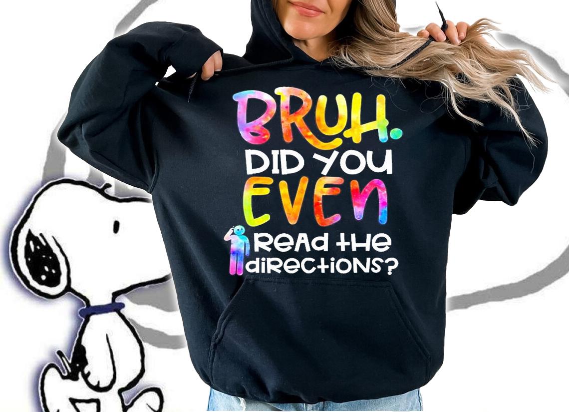 Teacher - Bruh Did You Even Read The Directions T-Shirt hoodie